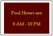 Text Box: Pool Hours are 
8 AM - 10 PM
